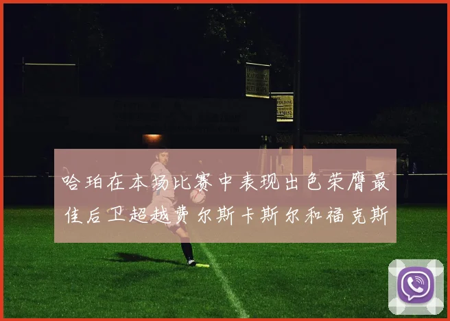 哈珀在本场比赛中表现出色荣膺最佳后卫超越费尔斯卡斯尔和福克斯