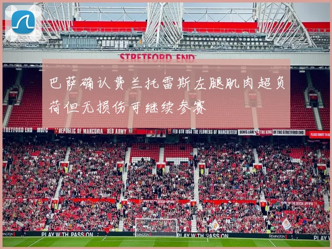 巴萨确认费兰托雷斯左腿肌肉超负荷但无损伤可继续参赛